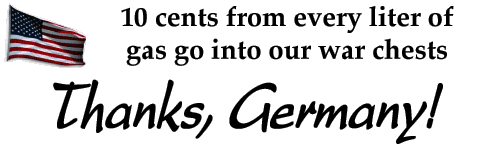 10 cents from every liter of gas go into our war chests – Thanks, Germany!